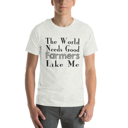 The World Needs Good Farmers Like Me Unisex T-Shirt