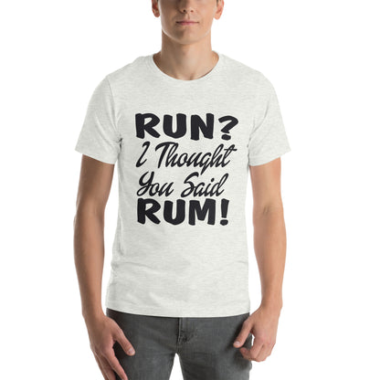 Run? I Thought You Said Rum! Unisex T-Shirt