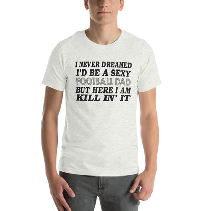 I Never Dreamed I'd Be a Sexy Football Dad Unisex T-Shirt