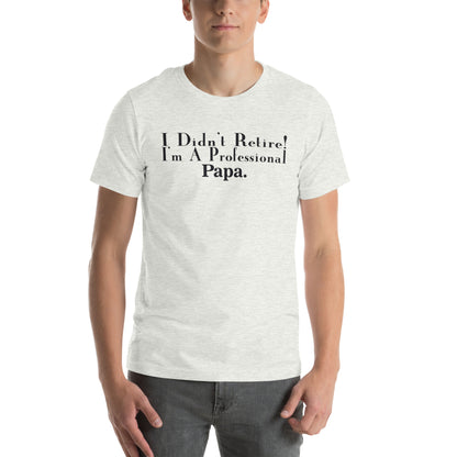 I Didn't Retire, I'm a Professional Papa Unisex T-Shirt