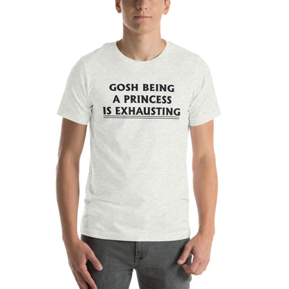 Gosh, Being a Princess Is Exhausting Unisex T-Shirt