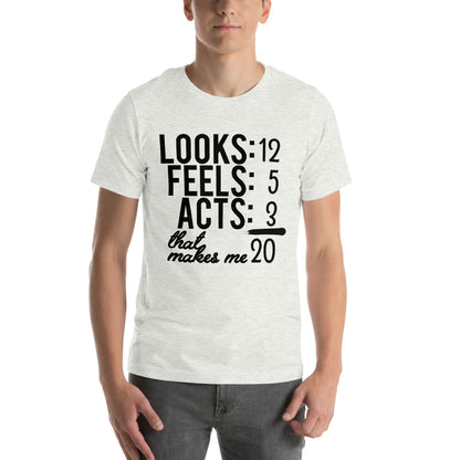 Looks 12, Feels 5, Acts 3, That Makes Me 20 Unisex T-Shirt