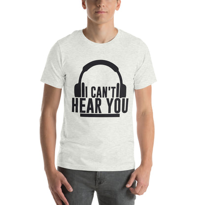 I Can't Hear You Headphones Unisex T-Shirt