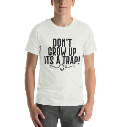 Don't Grow Up, It's a Trap! Unisex T-Shirt