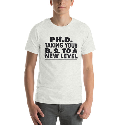Ph.D. Taking Your B.S. to a New Level Unisex T-Shirt