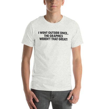 I Went Outside Once, the Graphics Weren't That Great Unisex T-Shirt