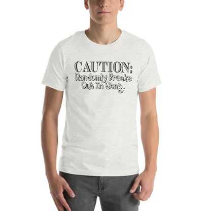 Caution: Randomly Breaks Out in Song Unisex T-Shirt