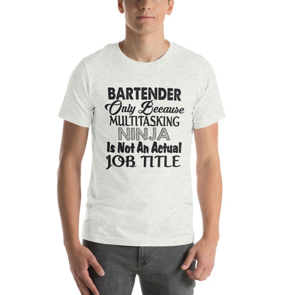 Bartender: Multitasking Ninja Is Not an Actual Job Title Unisex T-Shirt