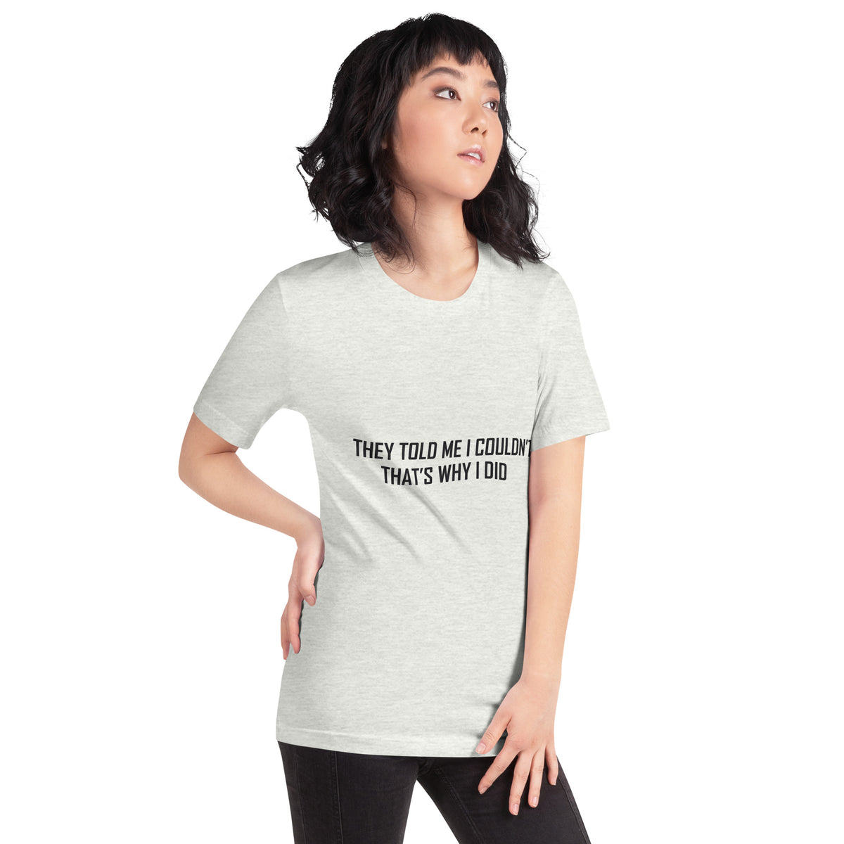 They Told Me I Couldn't, That's Why I Did Unisex T-Shirt