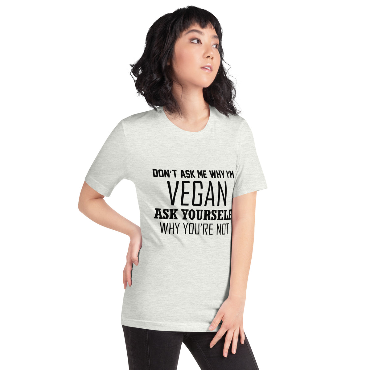 Don't Ask Me Why I'm Vegan, Ask Yourself Why You're Not Unisex T-Shirt