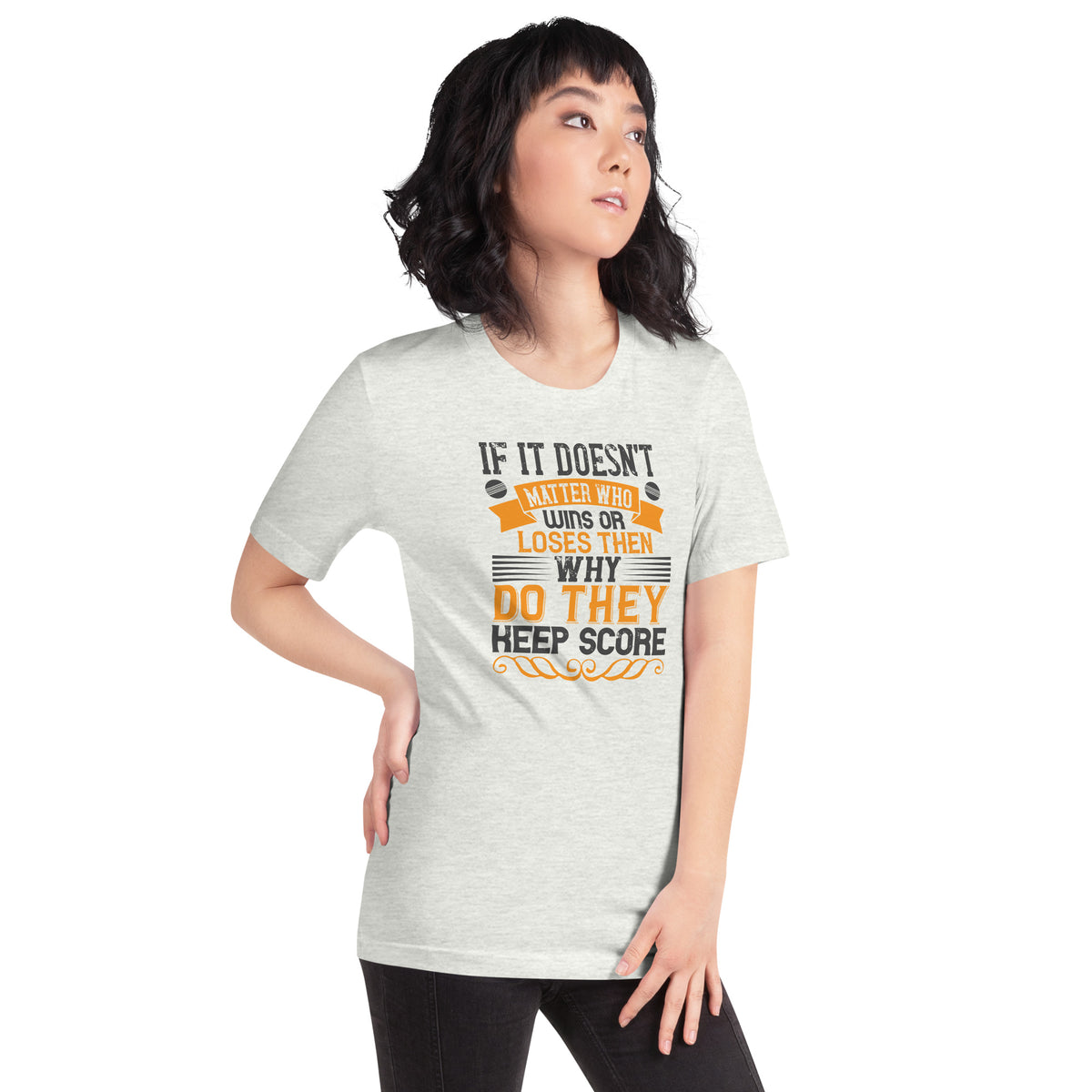 If It Doesn't Matter Who Wins or Loses, Then Why Do They Keep Score Unisex T-Shirt