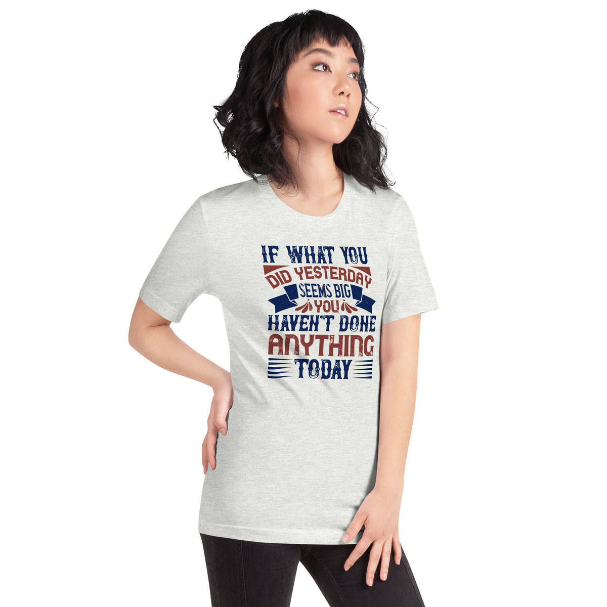 If What You Did Yesterday Seems Big, You Haven't Done Anything Today Unisex T-Shirt