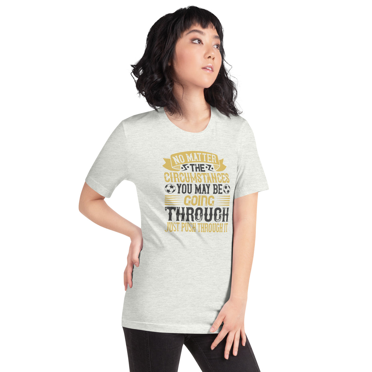 No Matter the Circumstances You May Be Going Through, Just Push Through It Unisex T-Shirt