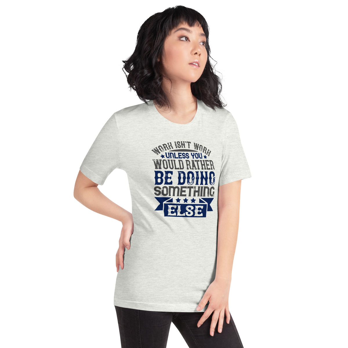 Work Isn't Work Unless You Would Rather Be Doing Something Else Unisex T-Shirt