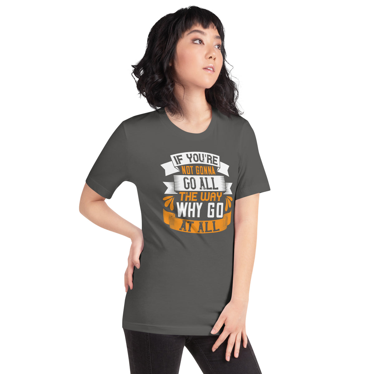 If You're Not Gonna Go All the Way, Why Go at All Unisex T-Shirt