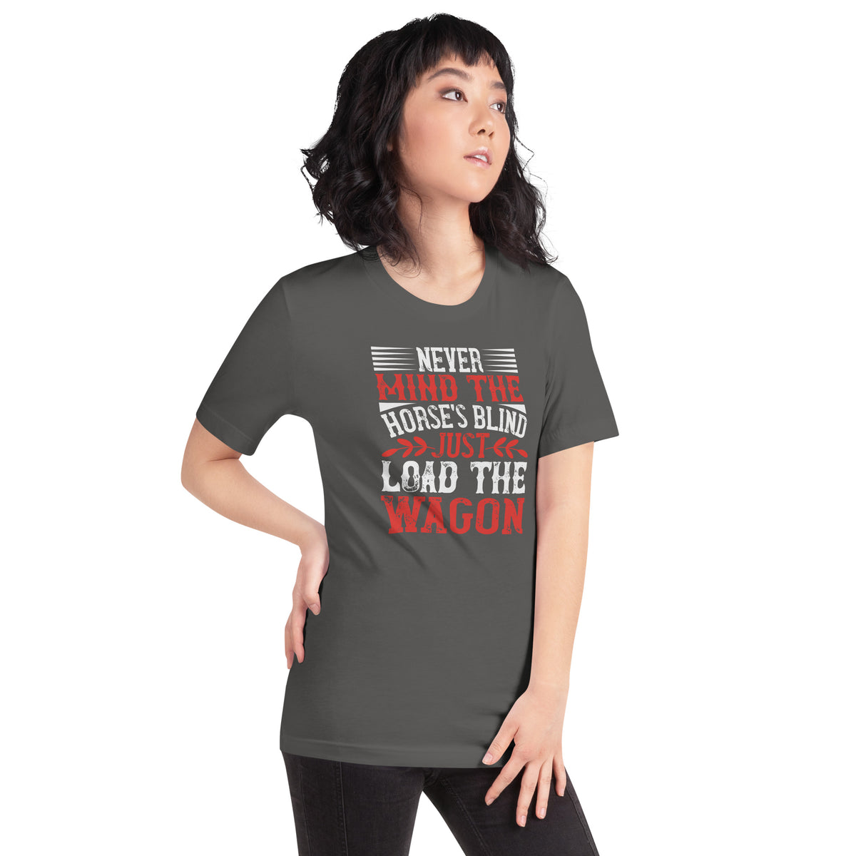 Never Mind the Horse's Blind, Just Load the Wagon Unisex T-Shirt