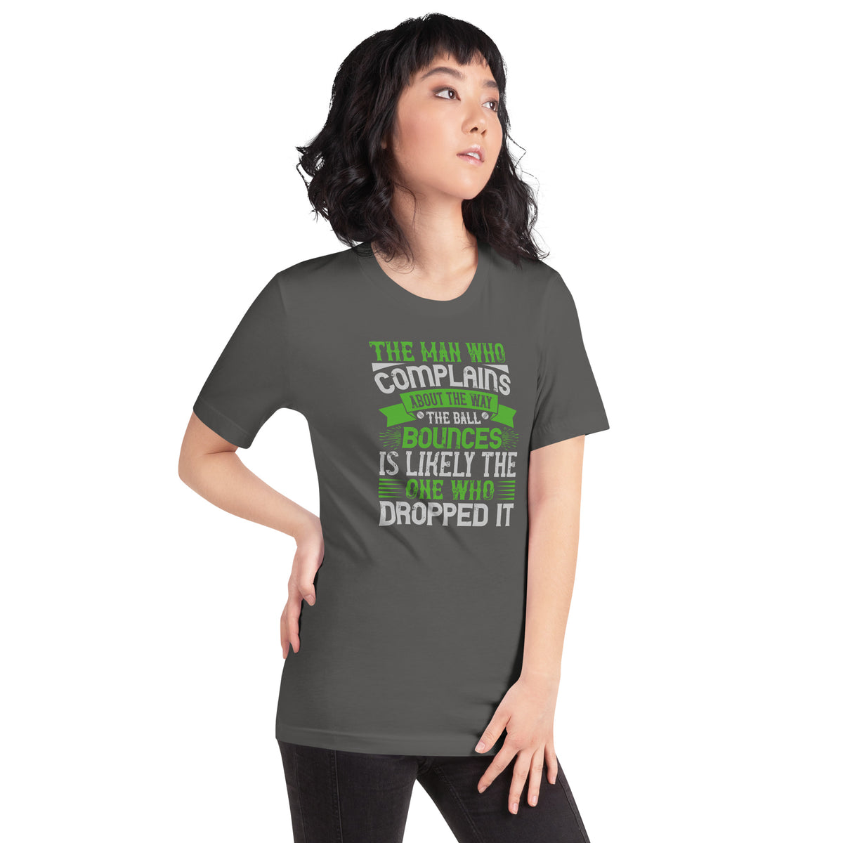 The Man Who Complains About the Way the Ball Bounces Is Likely the One Who Dropped It Unisex T-Shirt