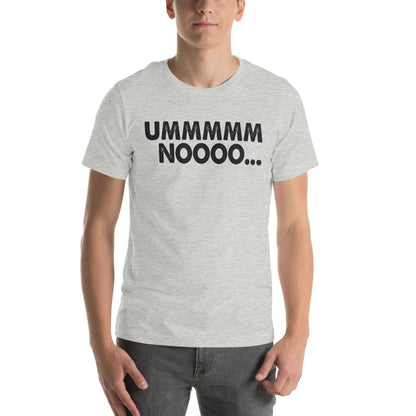 Ummmmm Noooo Unisex T-Shirt