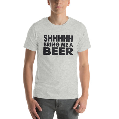Shhhhh, Bring Me a Beer Unisex T-Shirt