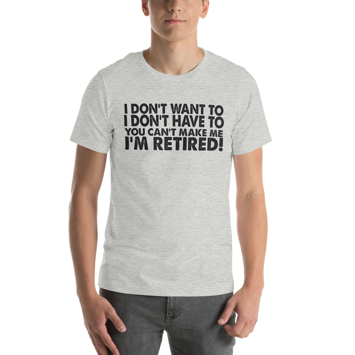 I Don't Want To, I Don't Have To, You Can't Make Me, I'm Retired! Unisex T-Shirt