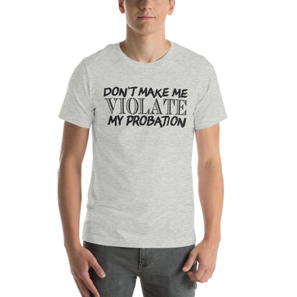 Don't Make Me Violate My Probation Unisex T-Shirt