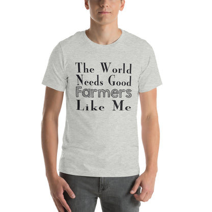 The World Needs Good Farmers Like Me Unisex T-Shirt