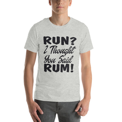 Run? I Thought You Said Rum! Unisex T-Shirt
