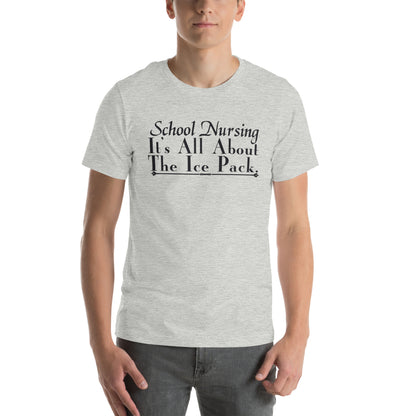 School Nursing: It's All About the Ice Pack Unisex T-Shirt