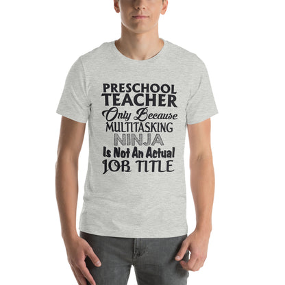 Preschool Teacher: Multitasking Ninja Is Not an Actual Job Title Unisex T-Shirt