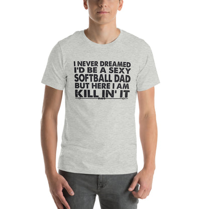 I Never Dreamed I'd Be a Sexy Softball Dad Unisex T-Shirt