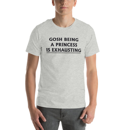 Gosh, Being a Princess Is Exhausting Unisex T-Shirt