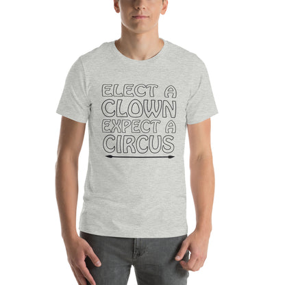 Elect a Clown, Expect a Circus Unisex T-Shirt