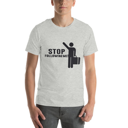 Stop Following Me! Unisex T-Shirt