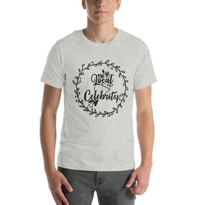 Local Celebrity Unisex T-Shirt