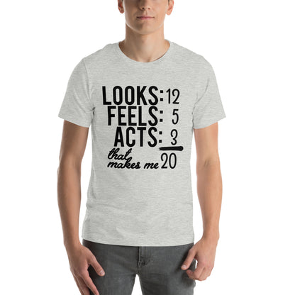 Looks 12, Feels 5, Acts 3, That Makes Me 20 Unisex T-Shirt