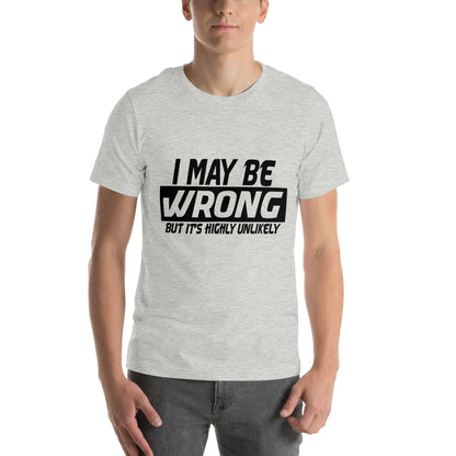 I May Be Wrong but It's Highly Unlikely Unisex T-Shirt
