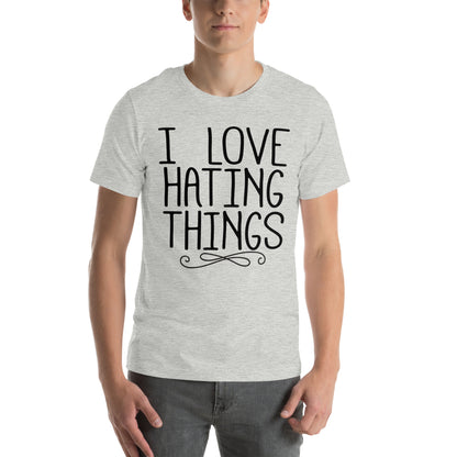 I Love Hating Things Unisex T-Shirt