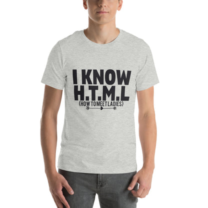I Know H.T.M.L. How to Meet Ladies Unisex T-Shirt
