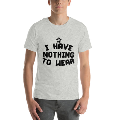I Have Nothing to Wear Unisex T-Shirt