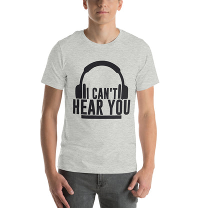 I Can't Hear You Headphones Unisex T-Shirt