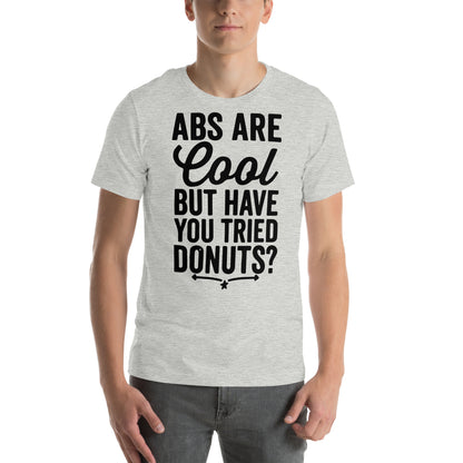 Abs Are Cool but Have You Tried Donuts Unisex T-Shirt