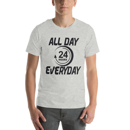 All Day Everyday 24 Hours Unisex T-Shirt