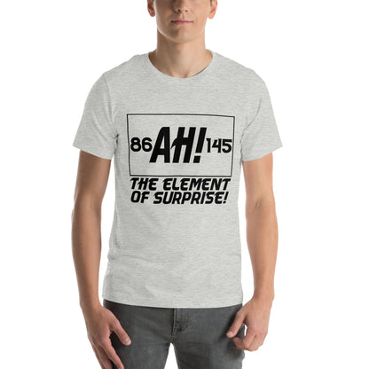 Ah! The Element of Surprise Unisex T-Shirt