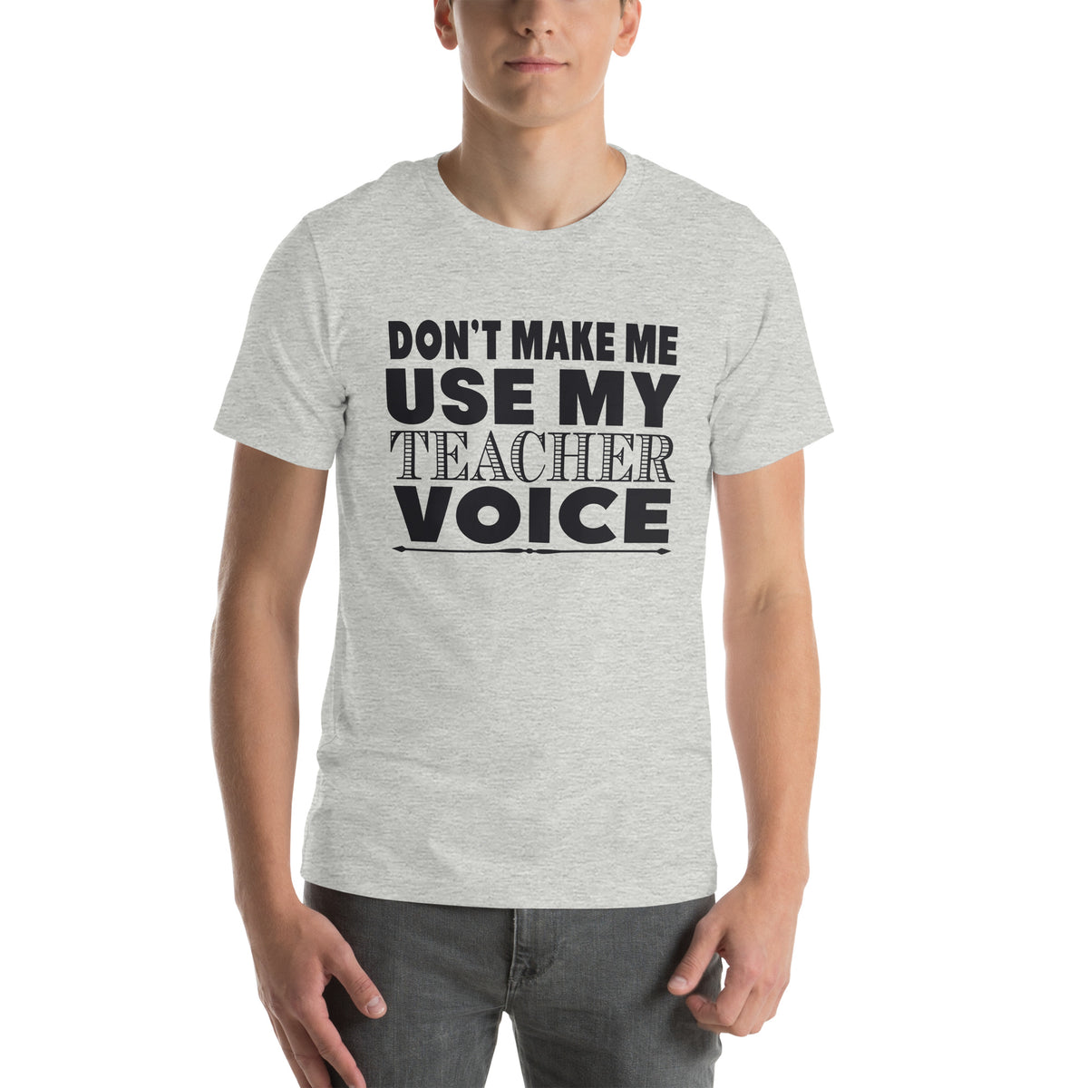 Don't Make Me Use My Teacher Voice Unisex T-Shirt