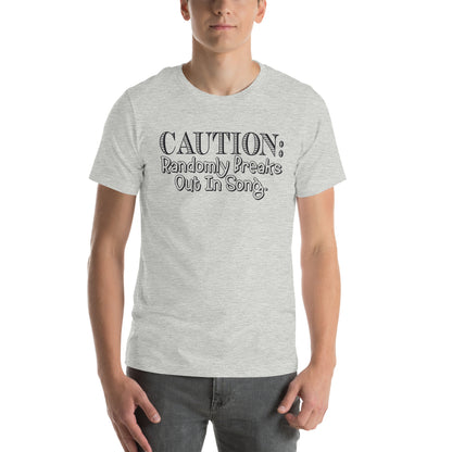 Caution: Randomly Breaks Out in Song Unisex T-Shirt
