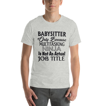 Babysitter: Multitasking Ninja Is Not an Actual Job Title Unisex T-Shirt