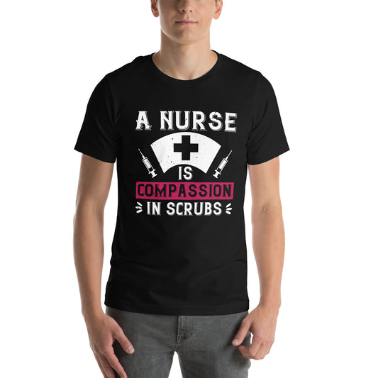 A Nurse Is Compassion in Scrubs Unisex T-Shirt