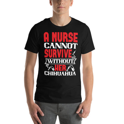 A Nurse Cannot Survive Without Her Chihuahua Unisex T-Shirt
