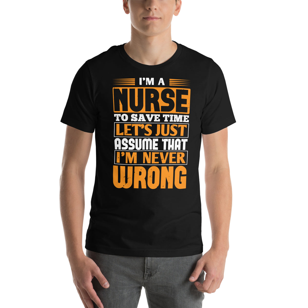 I'm a Nurse, Let's Just Assume I'm Never Wrong Unisex T-Shirt