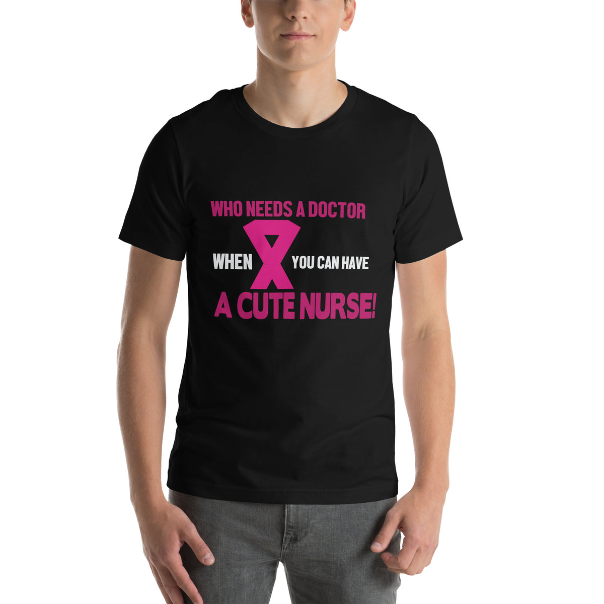 Who Needs a Doctor When You Can Have a Cute Nurse Unisex T-Shirt